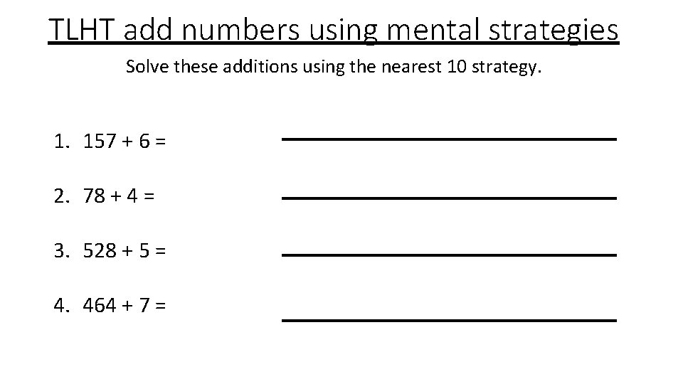 TLHT add numbers using mental strategies Solve these additions using the nearest 10 strategy.