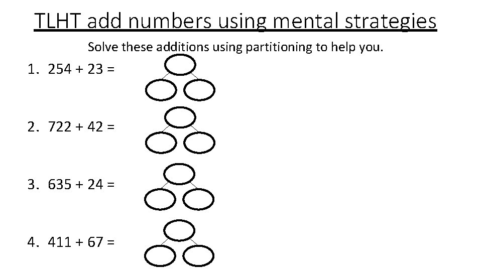 TLHT add numbers using mental strategies Solve these additions using partitioning to help you.