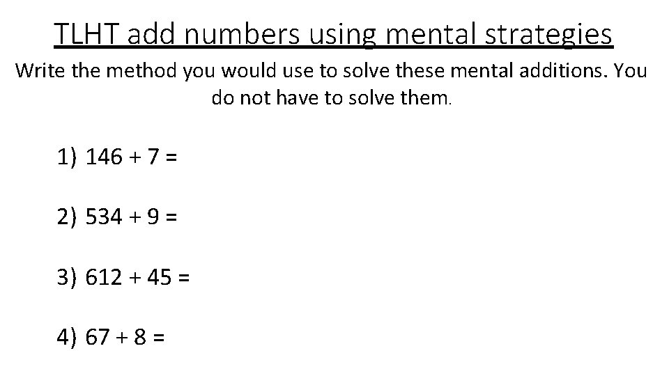 TLHT add numbers using mental strategies Write the method you would use to solve