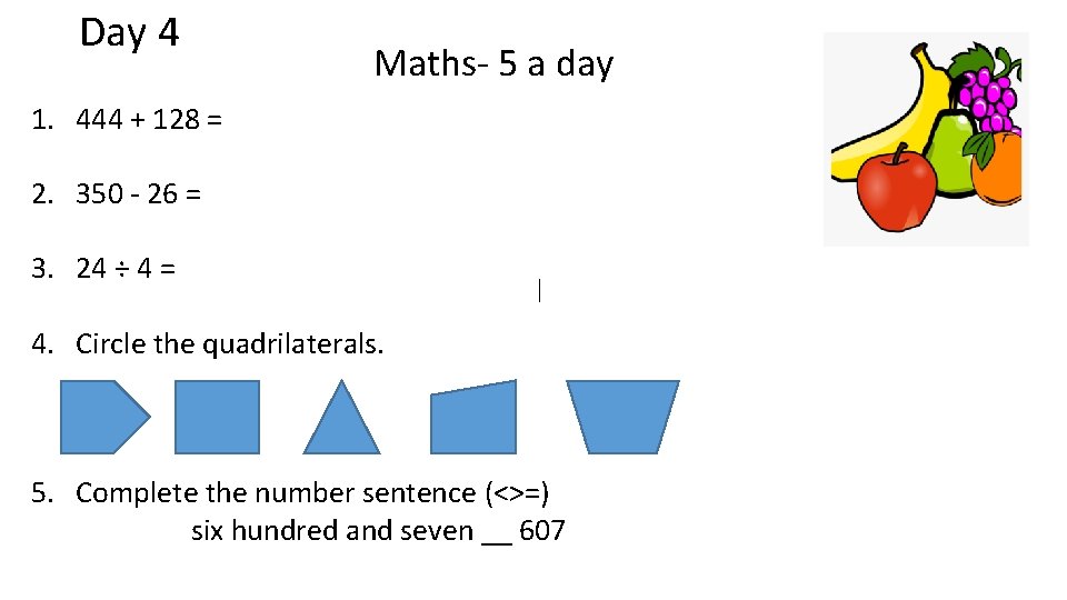 Day 4 Maths- 5 a day 1. 444 + 128 = 2. 350 -