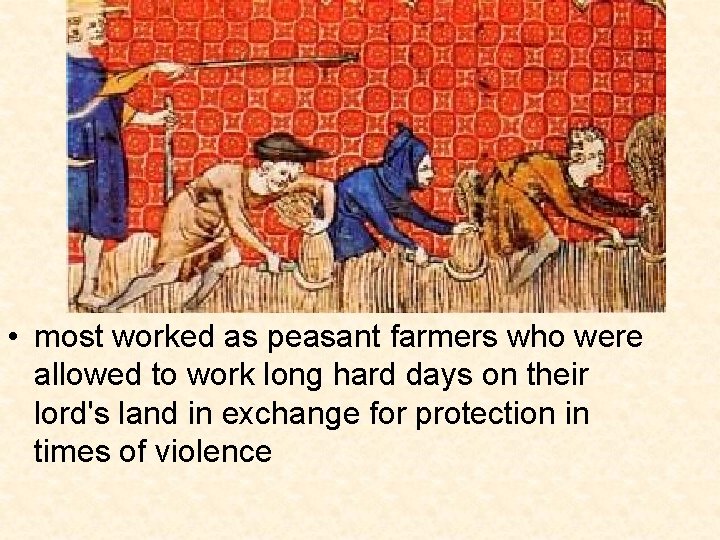  • most worked as peasant farmers who were allowed to work long hard