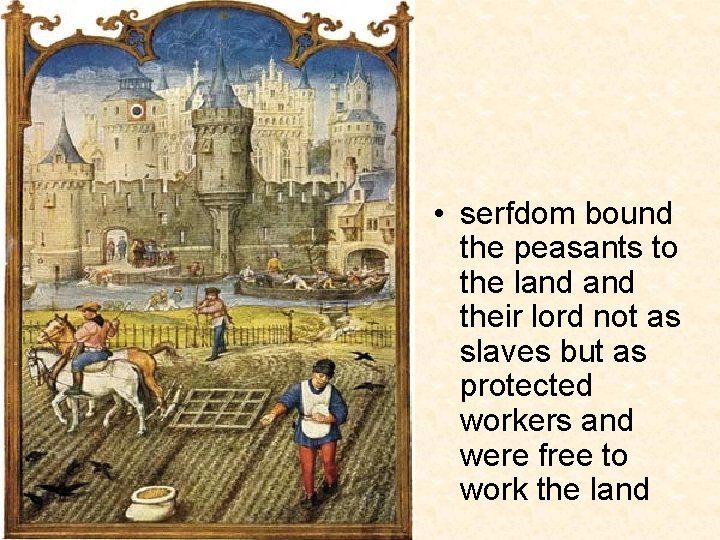  • serfdom bound the peasants to the land their lord not as slaves