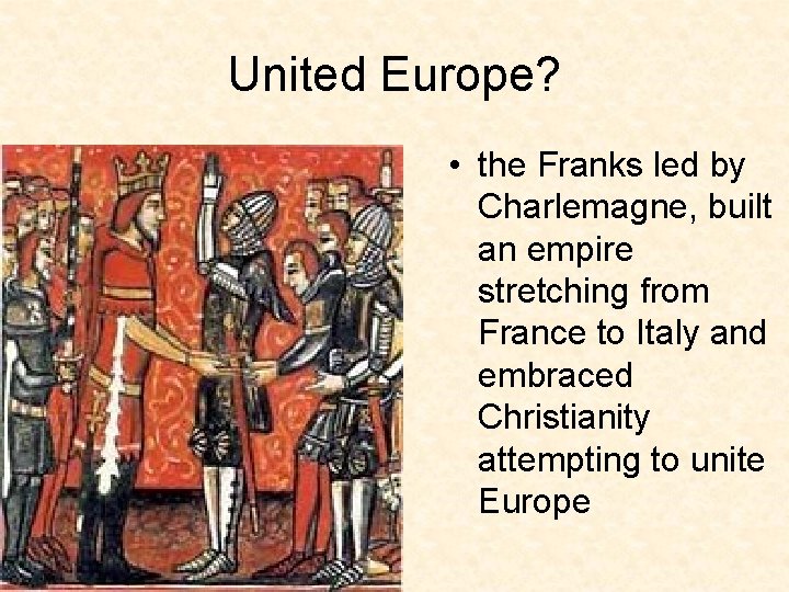 United Europe? • the Franks led by Charlemagne, built an empire stretching from France