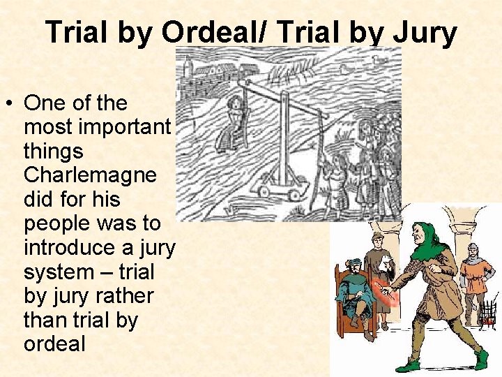 Trial by Ordeal/ Trial by Jury • One of the most important things Charlemagne