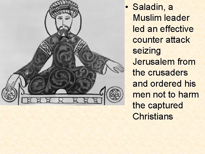  • Saladin, a Muslim leader led an effective counter attack seizing Jerusalem from