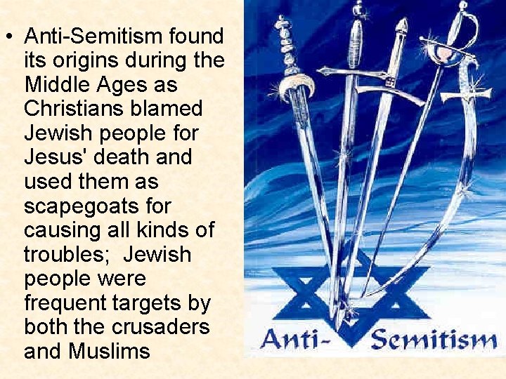  • Anti-Semitism found its origins during the Middle Ages as Christians blamed Jewish
