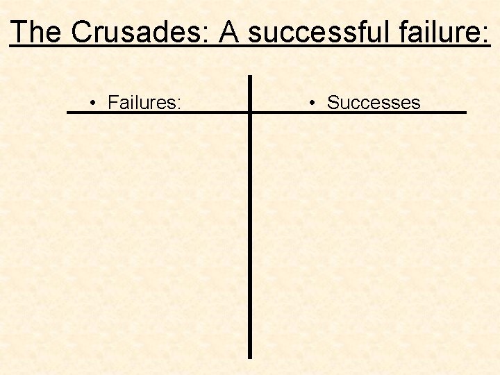 The Crusades: A successful failure: • Failures: • Successes 