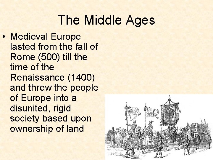 The Middle Ages • Medieval Europe lasted from the fall of Rome (500) till