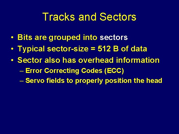 Tracks and Sectors • Bits are grouped into sectors • Typical sector-size = 512