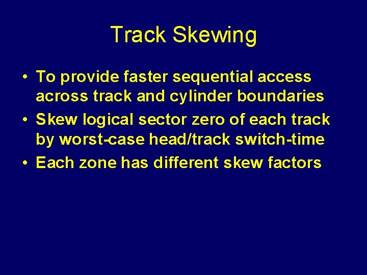 Track Skewing • To provide faster sequential access across track and cylinder boundaries •
