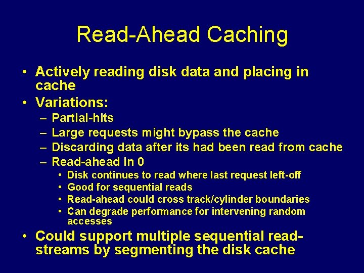 Read-Ahead Caching • Actively reading disk data and placing in cache • Variations: –