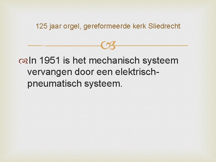 125 jaar orgel, gereformeerde kerk Sliedrecht In 1951 is het mechanisch systeem vervangen door