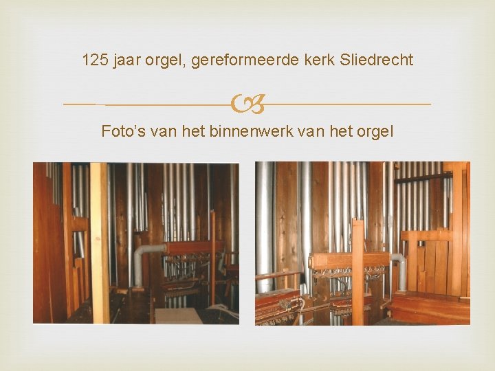 125 jaar orgel, gereformeerde kerk Sliedrecht Foto’s van het binnenwerk van het orgel 