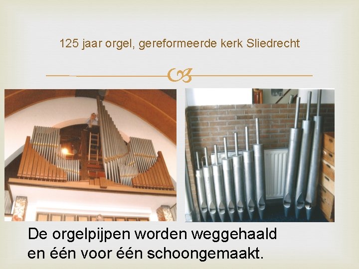125 jaar orgel, gereformeerde kerk Sliedrecht De orgelpijpen worden weggehaald en één voor één