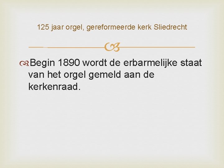 125 jaar orgel, gereformeerde kerk Sliedrecht Begin 1890 wordt de erbarmelijke staat van het