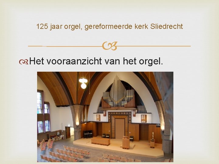 125 jaar orgel, gereformeerde kerk Sliedrecht Het vooraanzicht van het orgel. 