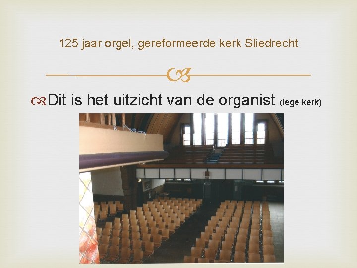 125 jaar orgel, gereformeerde kerk Sliedrecht Dit is het uitzicht van de organist (lege