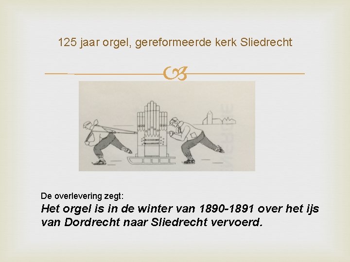 125 jaar orgel, gereformeerde kerk Sliedrecht De overlevering zegt: Het orgel is in de