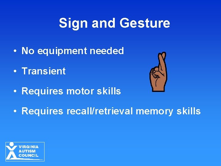 Sign and Gesture • No equipment needed • Transient • Requires motor skills •