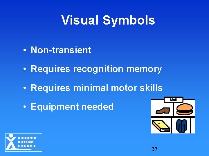 Visual Symbols • Non-transient • Requires recognition memory • Requires minimal motor skills •