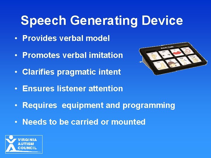 Speech Generating Device • Provides verbal model • Promotes verbal imitation • Clarifies pragmatic
