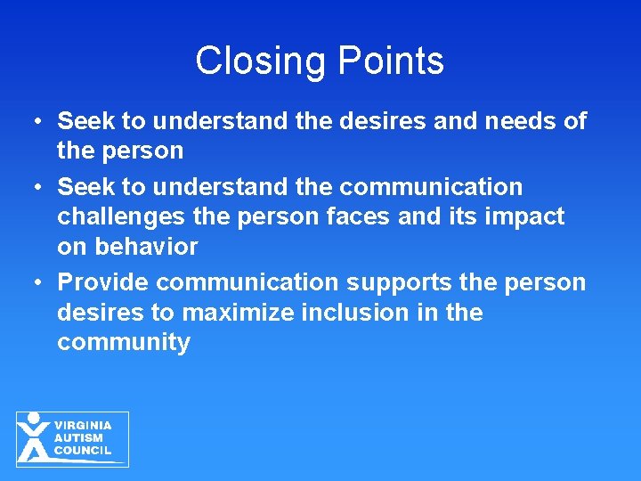 Closing Points • Seek to understand the desires and needs of the person •
