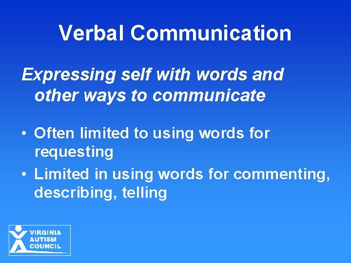 Verbal Communication Expressing self with words and other ways to communicate • Often limited