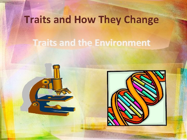 Traits and How They Change Traits and the Environment 
