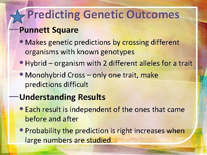 Predicting Genetic Outcomes ―Punnett Square • Makes genetic predictions by crossing different organisms with