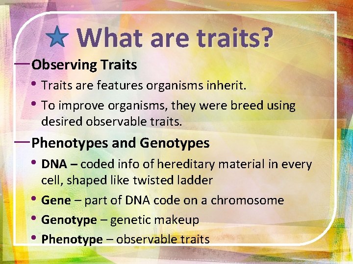 What are traits? ―Observing Traits • Traits are features organisms inherit. • To improve