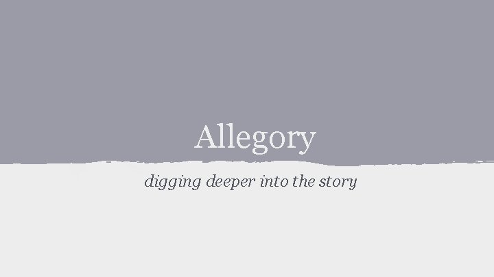 Allegory digging deeper into the story 