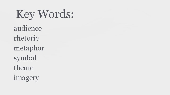 Key Words: audience rhetoric metaphor symbol theme imagery 