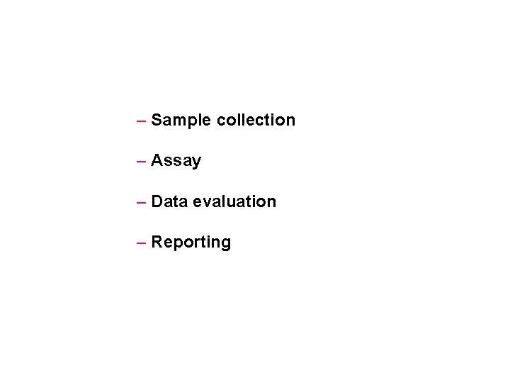 – Sample collection – Assay – Data evaluation – Reporting 