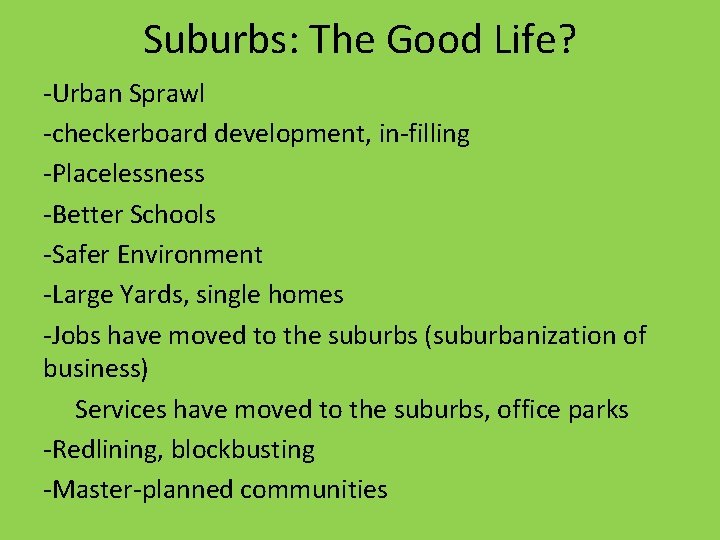 Suburbs: The Good Life? -Urban Sprawl -checkerboard development, in-filling -Placelessness -Better Schools -Safer Environment