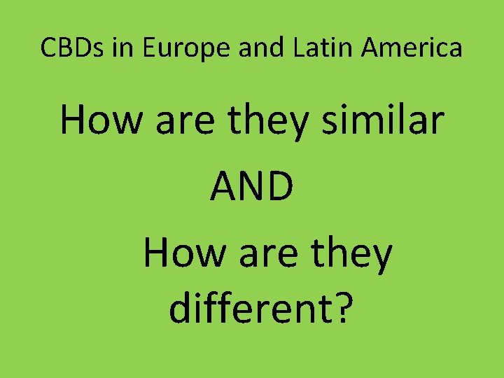CBDs in Europe and Latin America How are they similar AND How are they