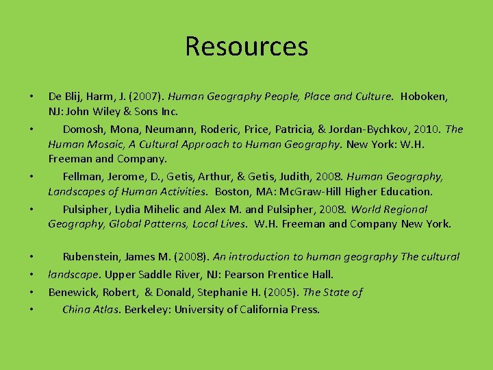 Resources • • De Blij, Harm, J. (2007). Human Geography People, Place and Culture.