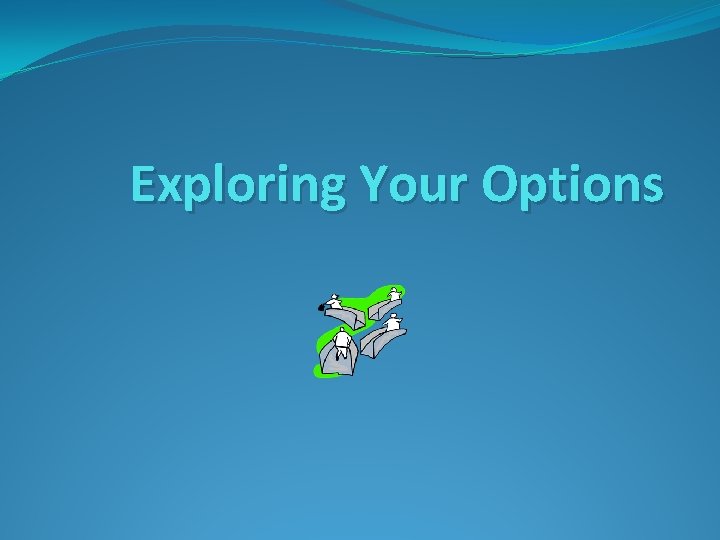 Exploring Your Options 
