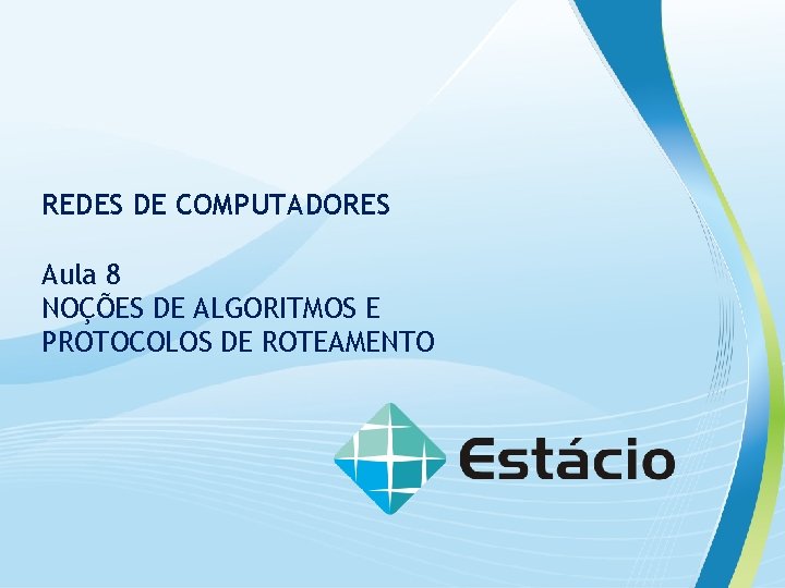 Redes de Computadores REDES DE COMPUTADORES Aula 8 NOÇÕES DE ALGORITMOS E PROTOCOLOS DE