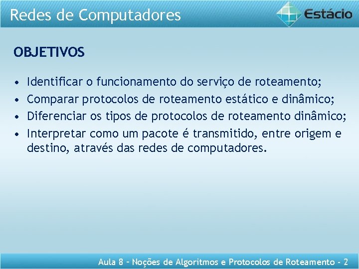 Redes de Computadores OBJETIVOS • • Identificar o funcionamento do serviço de roteamento; Comparar