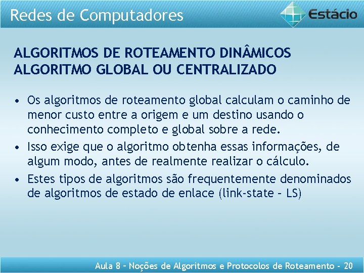 Redes de Computadores ALGORITMOS DE ROTEAMENTO DIN MICOS ALGORITMO GLOBAL OU CENTRALIZADO • Os