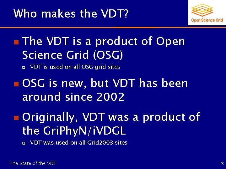 Who makes the VDT? n The VDT is a product of Open Science Grid