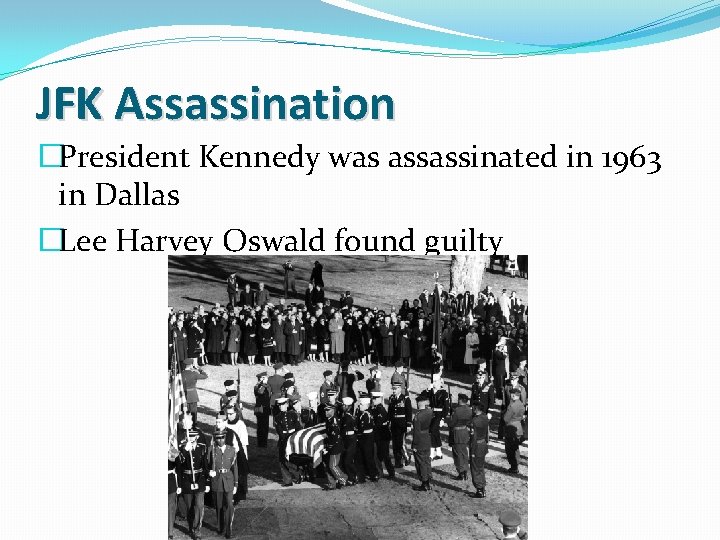 JFK Assassination �President Kennedy was assassinated in 1963 in Dallas �Lee Harvey Oswald found