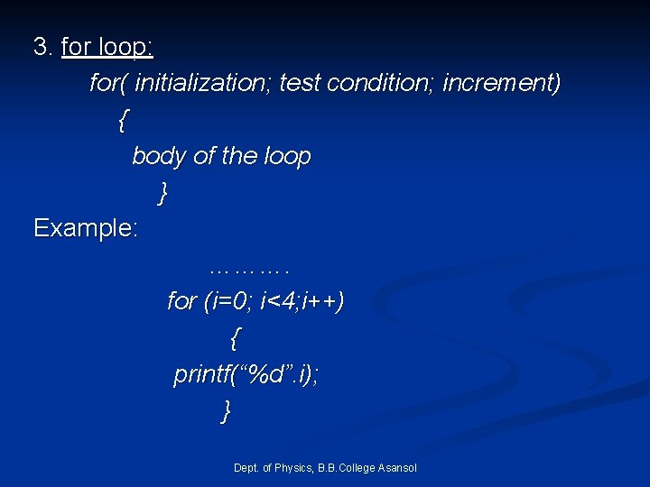 3. for loop: for( initialization; test condition; increment) { body of the loop } 3. for loop: for( initialization; test condition; increment) { body of the loop }