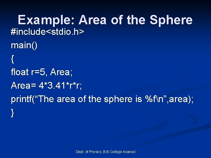 Example: Area of the Sphere #include<stdio. h> main() { float r=5, Area; Area= 4*3. Example: Area of the Sphere #include<stdio. h> main() { float r=5, Area; Area= 4*3.