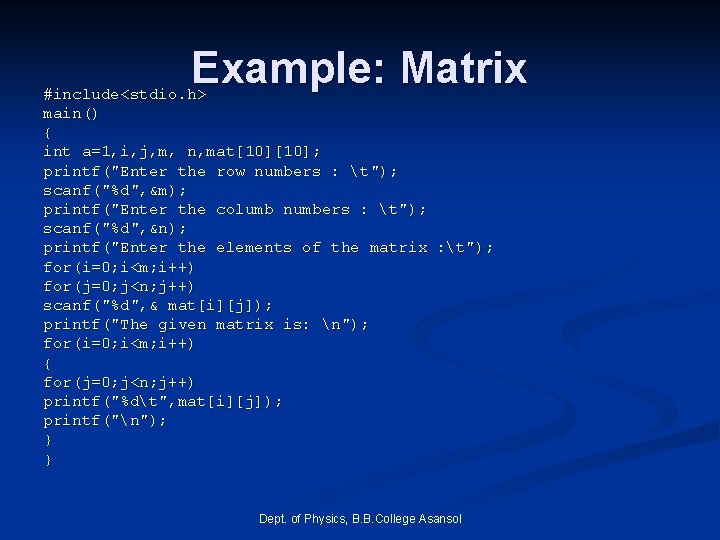 Example: Matrix #include<stdio. h> main() { int a=1, i, j, m, n, mat[10]; printf("Enter