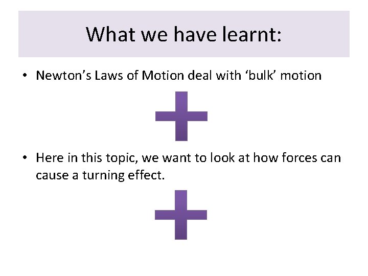 What we have learnt: • Newton’s Laws of Motion deal with ‘bulk’ motion •