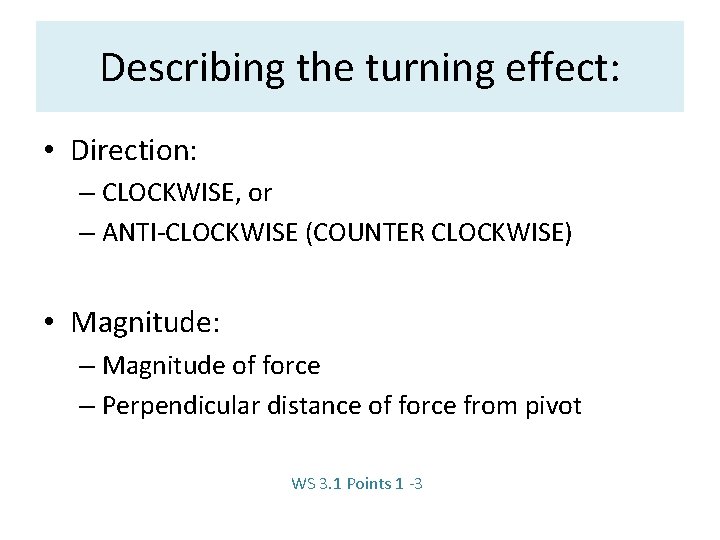 Describing the turning effect: • Direction: – CLOCKWISE, or – ANTI-CLOCKWISE (COUNTER CLOCKWISE) •