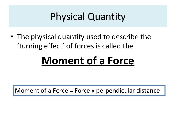 Physical Quantity • The physical quantity used to describe the ‘turning effect’ of forces