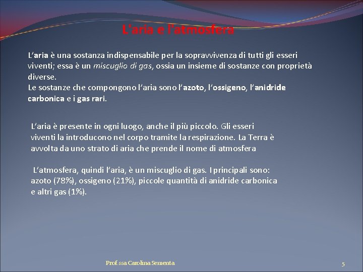 L'aria e l'atmosfera L’aria è una sostanza indispensabile per la sopravvivenza di tutti gli