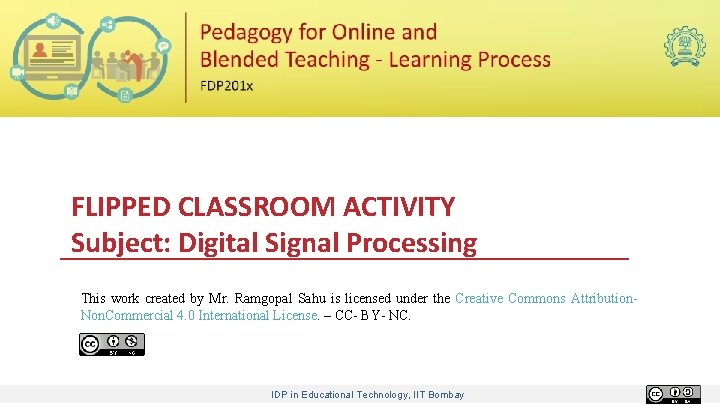 FLIPPED CLASSROOM ACTIVITY Subject: Digital Signal Processing This work created by Mr. Ramgopal Sahu